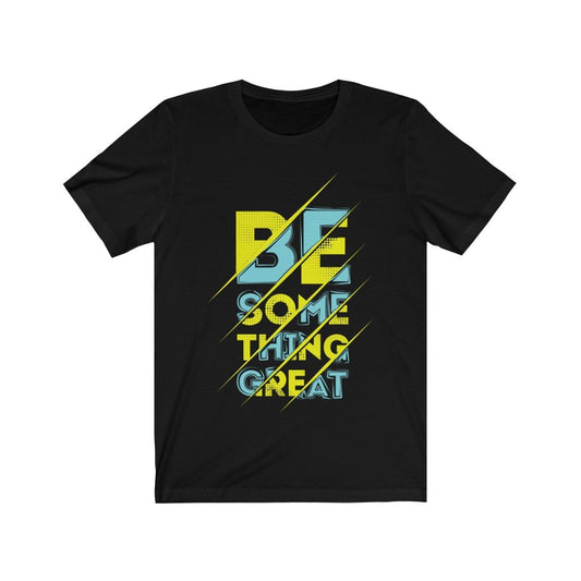 Be Something Great Lettering T-Shirt